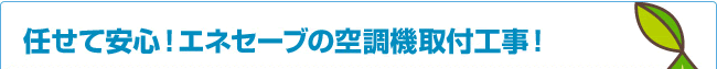 任せて安心！エネセーブの空調取付工事